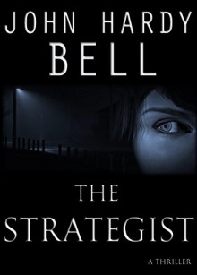 The Strategist: A Thriller - John Hardy Bell