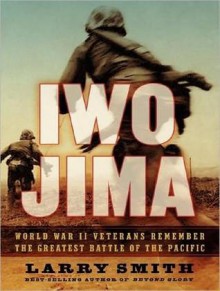 Iwo Jima: World War II Veterans Remember the Greatest Battle of the Pacific - Larry Smith, Dick Hill