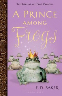 A Prince among Frogs (Tales of the Frog Princess) - E.D. Baker