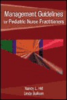 Management Guidelines for Pediatric Nurse Practitioners - Nancy Herban Hill, Linda Sullivan