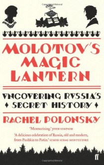 Molotov's Magic Lantern: A Journey in Russian History - Rachel Polonsky