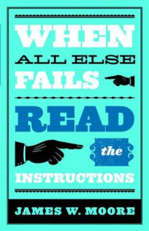 When All Else Fails...Read the Instructions with Leaders Guide - James W. Moore