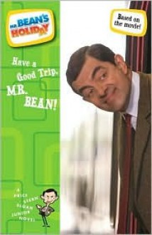 Mr. Bean's Holiday: Have a Good Trip, Mr. Bean! (The Junior Novelization) - Megan E. Bryant, Hamish McColl, Robin Driscoll, Rowan Atkinson, Richard Curtis