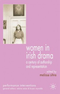 Women in Irish Drama: A Century of Authorship and Representation - Melissa Sihra