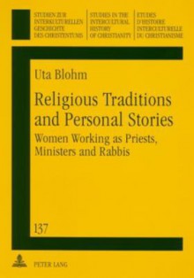 Religious Traditions and Personal Stories: Women Working as Priests, Ministers and Rabbis - UTA BLOHM, Werner Ustorf