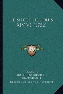 Le Siecle de Louis XIV V1 (1752) - Voltaire, Joseph Du Fresne De Francheville