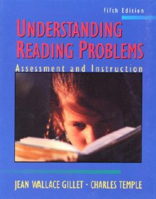 Understanding Reading Problems: Assessment and Instruction - Jean Wallace Gillet, Charles A. Temple