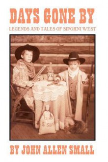 Days Gone by: Legends and Tales of Sipokni West - John Allen Small