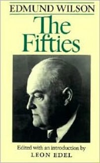 The Fifties: From Notebooks and Diaries of the Period - Edmund Wilson, Leon Edel