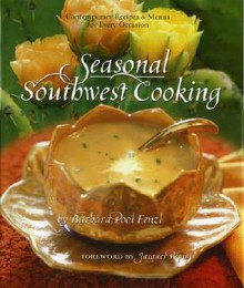 Seasonal Southwest Cooking: Contemporary Recipes & Menus for Every Occasion - Barbara Pool Fenzl