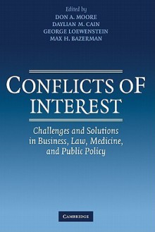 Conflicts of Interest: Challenges and Solutions in Business, Law, Medicine, and Public Policy - Don A. Moore, George Loewenstein, Daylian Cain