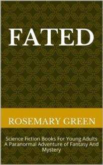 Science Fiction Books For Young Adults A Paranormal Adventure of Fantasy And Mystery (Fated) - Rosemary Green