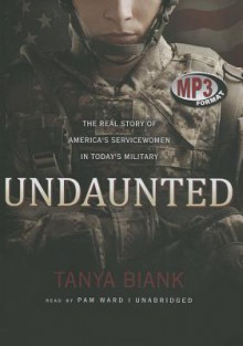 Undaunted: The Real Story of America's Servicewomen in Today's Military - Tanya Biank, Pam Ward