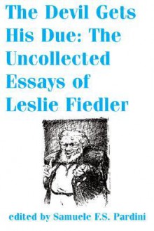 The Devil Gets His Due: The Uncollected Essays of Leslie Fiedler - Leslie A. Fiedler, Samuele F.S. Pardini