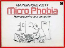 Micro Phobia: How to survive your computer and the technological revolution - Martin Honeysett