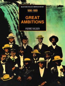 Great Ambitions: From the "Separate But Equal" Doctrine to the Birth of the NAACP, 1896-1909 - Darlene Clark Hine, Pierre N. Hauser