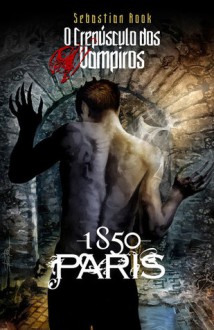 Paris, 1850 (O Crepúsculo dos Vampiros, #2) - Sebastian Rook, Idalina Morgado, Pedro Pires