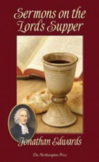 Sermons On The Lord's Supper - Jonathan Edwards