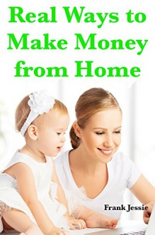 Real Ways to Make Money from Home - Frank Jessie