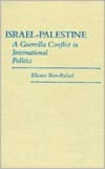 Israel-Palestine: A Guerrilla Conflict in International Politics - Eliezer Ben-Rafael