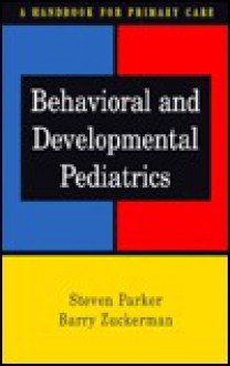 Behavioral and Developmental Pediatrics: A Handbook for Primary Care - Steven Parker, Barry Zuckerman, Joel J. Alpert