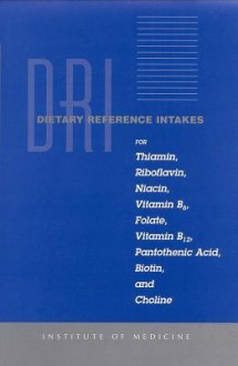 Dietary Reference Intakes: For Thiamin, Riboflavin, Niacin, Vitamin B6, Folate, B12, Pantothenic Acid, Biotin/ Choline - National Research Council, Food and Nutrition Board