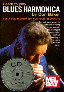 Learn to Play Blues Harmonica: Fully Diagrammed for Complete Beginners [With CD] - Don Baker