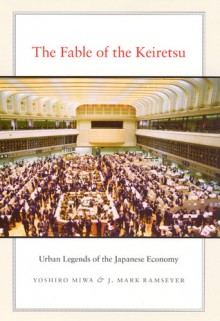 The Fable of the Keiretsu: Urban Legends of the Japanese Economy - Yoshiro Miwa, J. Mark Ramseyer