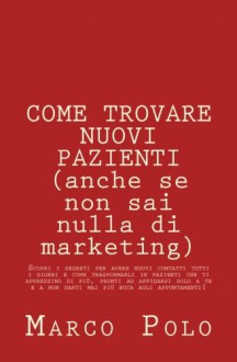 Come trovare nuovi pazienti (anche se non sai nulla di marketing) (Italian Edition) - Marco Polo