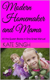 Modern Homemaker and Mama: All the Queen Books in One Great Manual - Kate singh