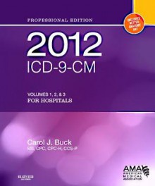 2012 ICD-9-CM for Hospitals, Volumes 1, 2 and 3 Professional Edition - Carol J. Buck