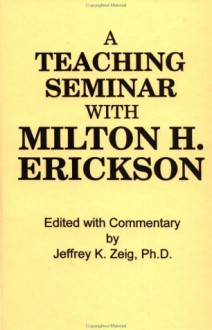 Teaching Seminar with Milton H. Erickson - Milton H. Erickson