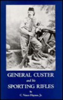 General Custer and His Sporting Rifles - C. Vance Haynes