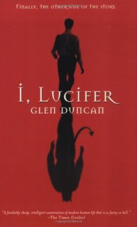 I, Lucifer: Finally, the Other Side of the Story by Duncan, Glen (2003) Paperback - Glen Duncan