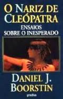 O nariz de Cleópatra: Ensaios Sobre o Inesperado - Daniel J. Boorstin