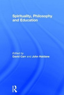 Spirituality, Philosophy and Education - David Carr, John Haldane