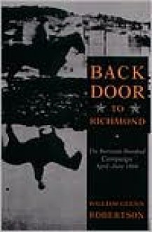 Back Door to Richmond: The Bermuda Hundred Campaign, April-June 1864 - William Glenn Robertson