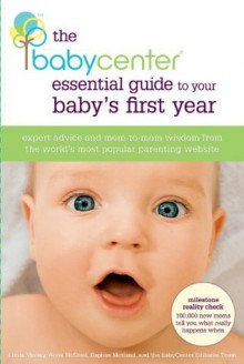 The BabyCenter Essential Guide to Your Baby's First Year: Expert Advice and Mom-to-Mom Wisdom from the World's Most Popular Parenting Website - Linda J. Murray