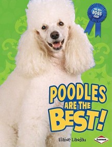 Poodles Are The Best! (The Best Dogs Ever) - Elaine Landau