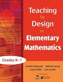 Teaching by Design in Elementary Mathematics, Grades K-1 - Jennifer Stepanek, Jeni Stepanek, Linda Griffin, Lisa Lavelle, Jennifer Stepanek