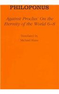 Against Proclus' "On the Eternity of the World 6 8" - John Philoponus