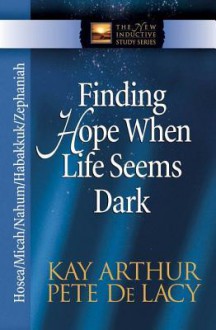 Finding Hope When Life Seems Dark: Hosea, Micah, Nahum, Habakkuk, and Zephaniah - Kay Arthur