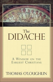 The Didache: A Window on the Earliest Christians - Thomas O'Loughlin