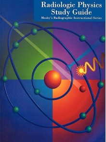 Mosby's Radiographic Instructional Series: Radiologic Physics Study Guide - C.V. Mosby Publishing Company, Mosby-Year Book