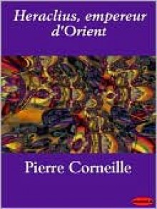 Heraclius, Empereur D'Orient - Pierre Corneille