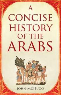 A Concise History of the Arabs. John McHugo - John McHugo