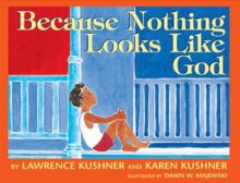 Because Nothing Looks Like God - Karen Kushner, Lawrence Kushner, Dawn Majewski