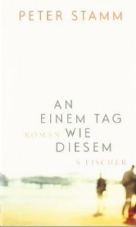 An einem Tag wie diesem: Roman - Peter Stamm