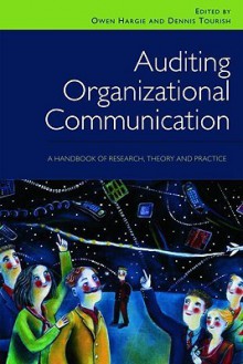 Auditing Organizational Communication: A Handbook of Research, Theory and Practice - Owen D.w. Hargie, Dennis Tourish