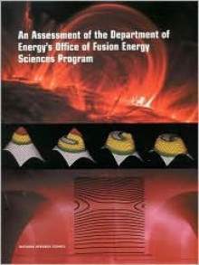 An Assessment of the Department of Energy's Office of Fusion Energy Sciences Program (Compass Series) - Fusion Science Assessment Committee, Plasma Science Committee, Board on Physics and Astronomy